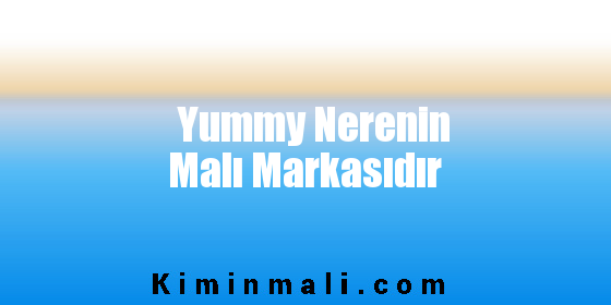 Yummy Nerenin Malı Markasıdır