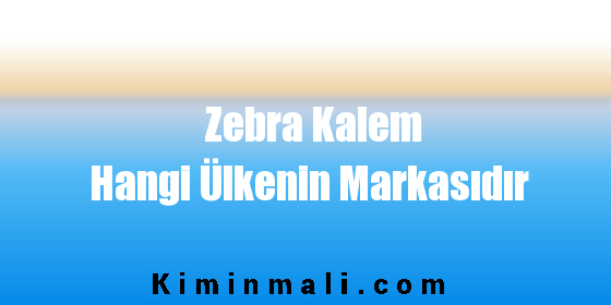 Zebra Kalem Hangi Ülkenin Markasıdır