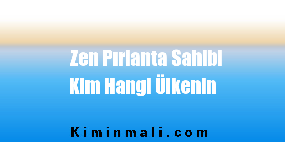 Zen Pırlanta Sahibi Kim Hangi Ülkenin