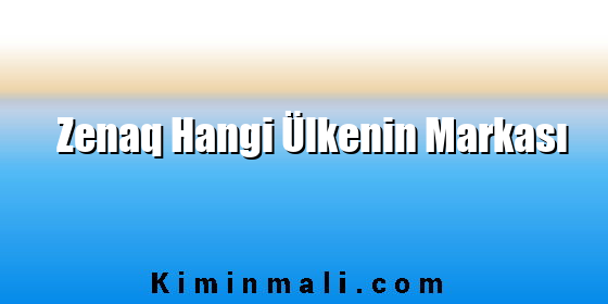 Zenaq Hangi Ülkenin Markası