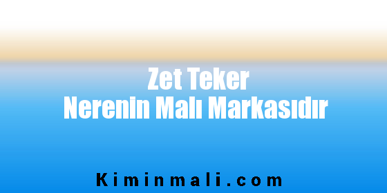 Zet Teker Nerenin Malı Markasıdır