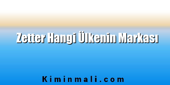 Zetter Hangi Ülkenin Markası Zetter Hangi Ülkenin Markası
