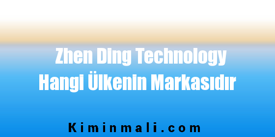 Zhen Ding Technology Hangi Ülkenin Markasıdır