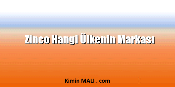 Zinco Hangi Ülkenin Markası Zinco Hangi Ülkenin Markası