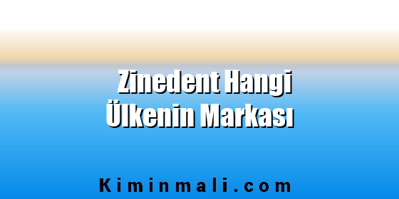 Zinedent Hangi Ülkenin Markası