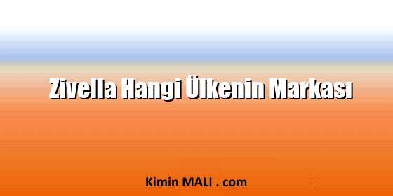 Zivella Hangi Ülkenin Markası Zivella Hangi Ülkenin Markası
