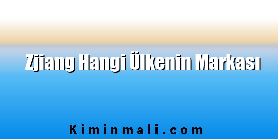 Zjiang Hangi Ülkenin Markası