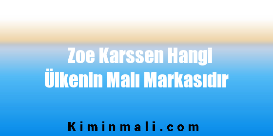 Zoe Karssen Hangi Ülkenin Malı Markasıdır