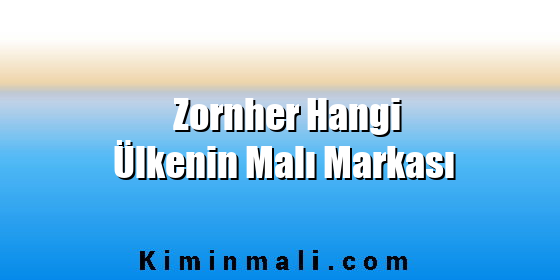 Zornher Hangi Ülkenin Malı Markası Zornher Hangi Ülkenin Malı Markası
