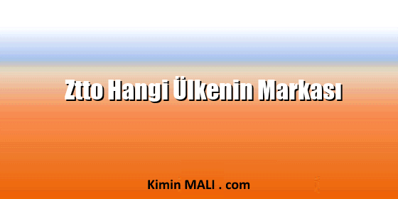 Ztto Hangi Ülkenin Markası Ztto Hangi Ülkenin Markası