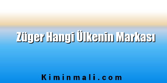 Züger Hangi Ülkenin Markası